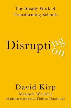 Disrupting Disruption - Kirp, David (Professor of Public Policy, Professor of Public Policy,; Wechsler, Marjorie (Principal Research Manager, Principal Research M; Gardner, Madelyn (Ph.D. Student, Ph.D. Student, Harvard University)