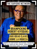 Brainpicking Robert Kiyosaki: Sus Ideas Clave Sobre La Riqueza (eBook, ePUB)