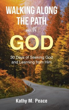 Walking Along the Path with God: 30 Days of Seeking God and Learning from Him - Peace, Kathy M.