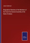 Biographical Sketches of the Members of the Forty-First General Assembly of the State of Indiana