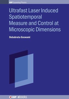 Ultrafast Laser Induced Spatiotemporal Measure and Control at Microscopic Dimensions - Goswami, Debabrata