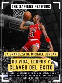 La Grandeza De Michael Jordan: Su Vida, Logros Y Claves Del Exito (eBook, ePUB)