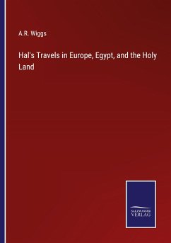 Hal's Travels in Europe, Egypt, and the Holy Land - Wiggs, A. R.