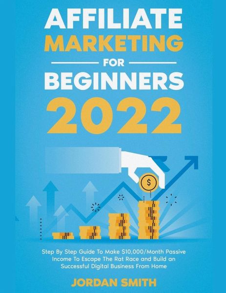 Affiliate Marketing 2024 Step By Step Guide To Make $10,000/Month Passive Income To Escape The Rat Race and Build an Successful Digital Business From Home