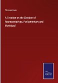 A Treatise on the Election of Representatives, Parliamentary and Municipal