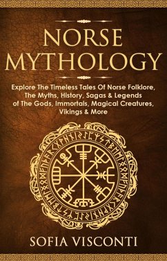 Norse Mythology: Explore The Timeless Tales Of Norse Folklore, The Myths, History, Sagas & Legends of The Gods, Immortals, Magical Creatures, Vikings & More (eBook, ePUB) - Alive, History Brought