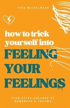 How to Trick Yourself Into Feeling Your Feelings - Wilhelmsen, Vera