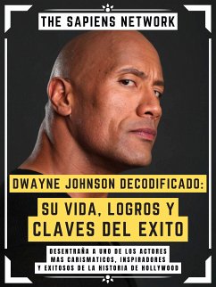 Dwayne Johnson Decodificado: Su Vida, Logros Y Claves Del Exito (eBook, ePUB) - Network, The Sapiens