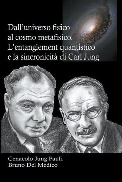 Dall'universo fisico al cosmo metafisico. L'entanglement quantistico e la sincronicità di Carl Jung - Medico, Bruno Del