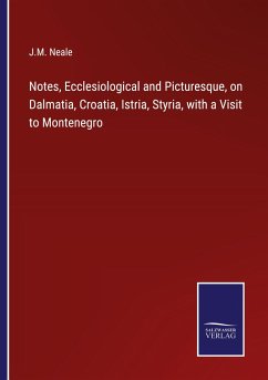 Notes, Ecclesiological and Picturesque, on Dalmatia, Croatia, Istria, Styria, with a Visit to Montenegro - Neale, J. M.