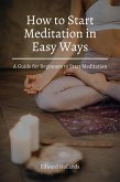 How to Start Meditation in Easy Ways! A Guide for Beginners to Start Meditation. (eBook, ePUB)