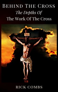 Behind the Cross - The Depths of the Work of the Cross (eBook, ePUB) - Combs, Rick