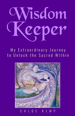 Wisdom Keeper: My Extraordinary Journey to Unlock the Sacred Within - Kemp, Chloe