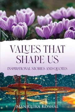 Values That Shape Us: Inspirational Stories and Quotes - Koshal, Manjulika