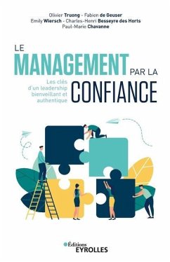 Le management par la confiance: Les clés d'un leadership bienveillant et authentique - Chavanne, Paul-Marie; Truong, Olivier; de, Geuser Fabien