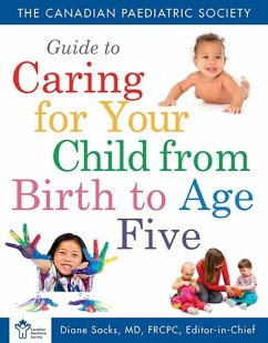 Canadian Paediatric Society Guide to Caring for Your Child from Birth to Age 5 - The Canadian Paediatric Society