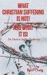 WHAT CHRISTIAN SUFFERING IS NOT! AND... - Bild 1