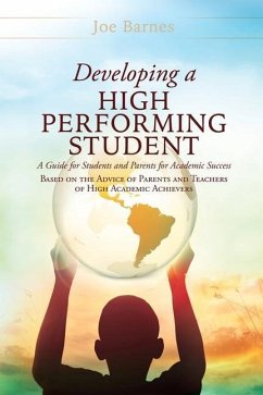 Developing A High Performing Student: A Guide for Students and Parents for Academic Success Based on the Advice of Parents and Teachers of High Academ - Barnes, Joe