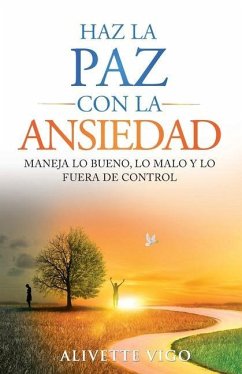 Haz La Paz Con La Ansiedad: Maneja lo bueno, lo malo y lo fuera de control - Vigo, Alivette