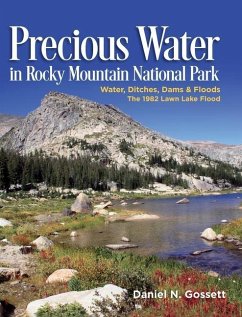 Precious Water in Rocky Mountain National Park. Water, Ditches, Dams and Floods. The 1982 Lawn Lake Flood - Gossett, Daniel N