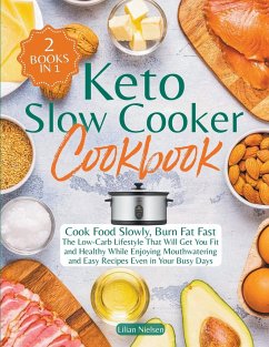 Keto Slow Cooker Cookbook I Cook Food Slowly, Burn Fat Fast I The Low-Carb Lifestyle That Will Get You Fit and Healthy While Enjoying Mouthwatering and Easy Recipes Even in Your Busy Days - Nielsen, Lilian