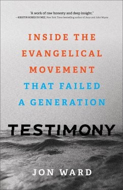Testimony - Inside the Evangelical Movement That Failed a Generation - Ward, Jon