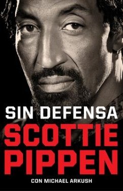 Sin Defensa. Las Explosivas Memorias de Scottie Pippen / Unguarded - Pippen, Scottie; Arkush, Michael