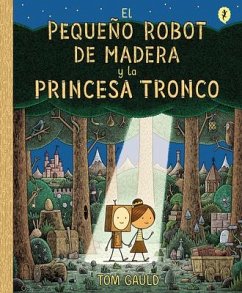 El Pequeño Robot de Madera Y La Princesa Tronco / The Little Wooden Robot and Th E Log Princess - Gauld, Tom