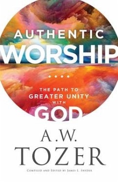 Authentic Worship - The Path to Greater Unity with God - Tozer, A.w.; Snyder, James L.