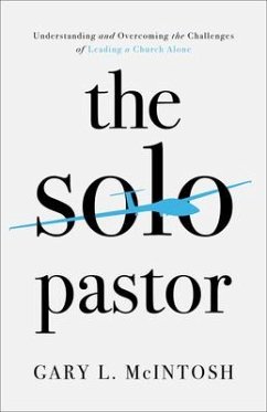 The Solo Pastor - Understanding and Overcoming the Challenges of Leading a Church Alone - Mcintosh, Gary L.