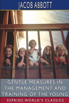 Gentle Measures in the Management and Training of the Young (Esprios Classics) - Abbott, Jacob