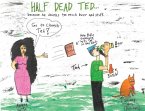 Half Dead Ted: Because He Drinks too Much Beer and Stuff