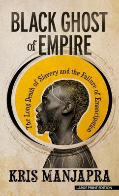 Black Ghost of Empire: The Long Death of Slavery and the Failure of Emancipation - Manjapra, Kris