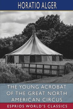 The Young Acrobat of the Great North American Circus (Esprios Classics) - Alger, Horatio