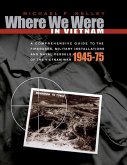 Where We Were in Vietnam: A Comprehensive Guide to the Firebases, Military Installations and Naval Vessels of the Vietnam War - 1945-75