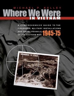 Where We Were in Vietnam: A Comprehensive Guide to the Firebases, Military Installations and Naval Vessels of the Vietnam War - 1945-75 - Kelley, Michael P.