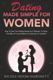 Dating Made Simple for Women: How to Ace the Dating Scene as a Woman to Have the Man of Your Dreams to Ho Volume 1