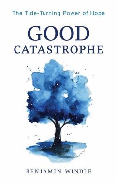 Good Catastrophe - The Tide-Turning Power of Hope - Windle, Benjamin