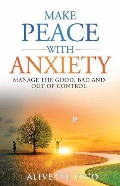 Make Peace With Anxiety: Manage the Good, Bad and Out of Control - Vigo, Alivette