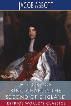 History of King Charles the Second of England (Esprios Classics) - Abbott, Jacob