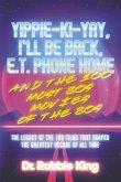 Yippie-Ki-Yay, I'll Be Back, E.T. Phone Home and the 100 Most 80s Movies of the 80s: The Legacy of the 100 Films That Shaped the Greatest Decade of Al
