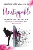 Unstoppable: The Art of Goal Crushing with Confidence, Resilience, and Motivation