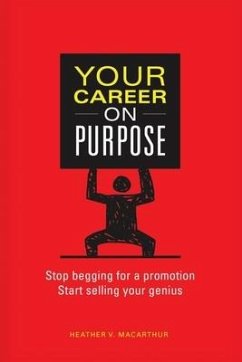 Your Career on Purpose: Stop Begging for a Promotion, Start Selling Your Genius - MacArthur, Heather