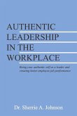 Authentic Leadership in the Workplace: Being Your Authentic Self as a Leader and Creating Better Employee Job Performance