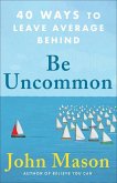 Be Uncommon - 40 Ways to Leave Average Behind