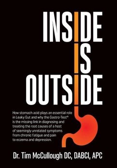 Inside is Outside: How stomach acid plays an essential role in Leaky Gut and why the Gastro-Test(R) is the missing link in diagnosing and - McCullough, Tim