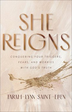 She Reigns - Conquering Your Triggers, Fears, and Worries with God`s Truth - Saint-elien, Tarah-lynn