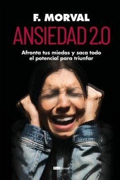 Ansiedad 2.0: Afronta tus miedos y saca todo el potencial para triunfar - Morval, F.