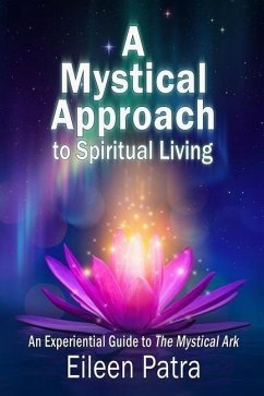 A Mystical Approach to Spiritual Living: An Experiential Guide to The Mystical Ark - Patra, Eileen
