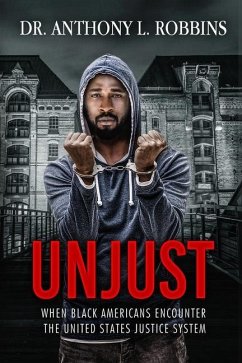 Unjust: When African Americans Encounter the United States Justice System - Robbins, Anthony L.